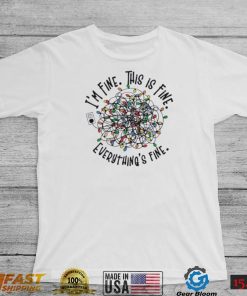 I’m Fine. This Is Fine. Everything Is Fine Christmas Light T shirt