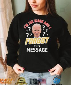 I’m Joe Biden And I Forgot This Message T shirt