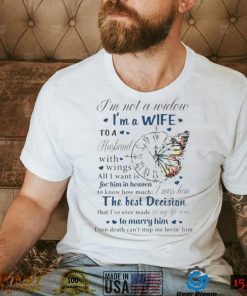 I’m not a widow I’m a wife to a husband with wings all I want is for him in heaven T Shirt