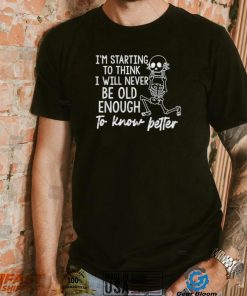 I’m starting to think I will never be old enough to know petter T Shirt