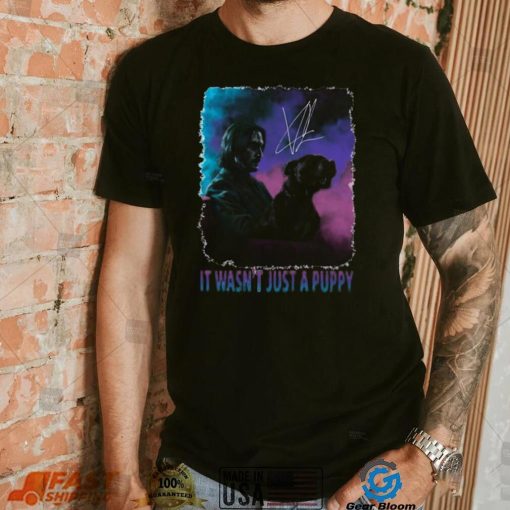 It Wasn’t Just A Puppy Baba Yaga Wick Keanu Reeves Signature Shirt