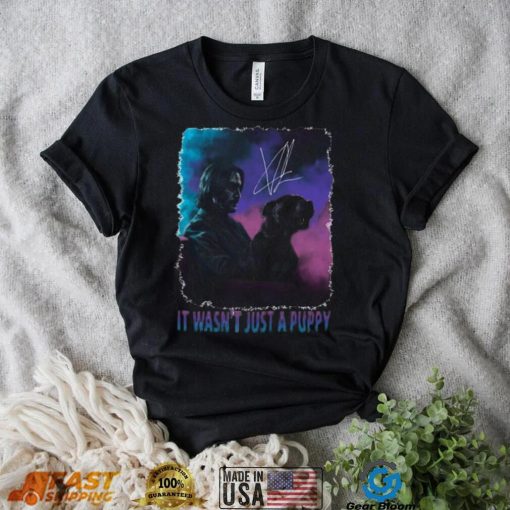 It Wasn’t Just A Puppy Baba Yaga Wick Keanu Reeves Signature Shirt