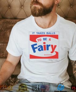 It takes balls to be a fairy T Shirt