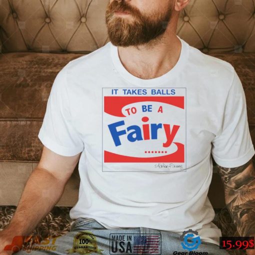 It takes balls to be a fairy T Shirt