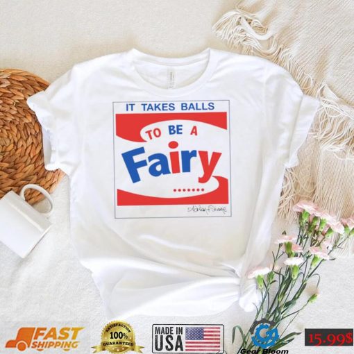 It takes balls to be a fairy T Shirt