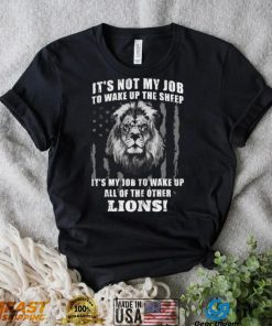 It’s Not My Job To Wake Up The Sheep It’s My Job To Wake Up All Of The Other Lions American Flga T Shirt