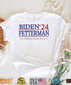 It’s What The People Deserve Shirt Funny Biden Fetterman 2024