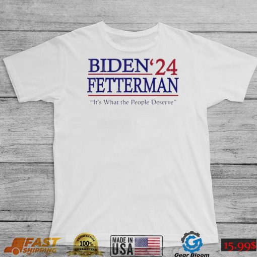 It’s What The People Deserve Shirt Funny Biden Fetterman 2024