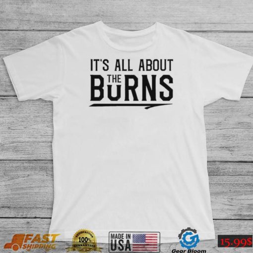 It’s all about the Burns T Shirt