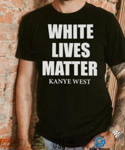 White Lives Matter T Shirt For Fan Kanye West Shirt