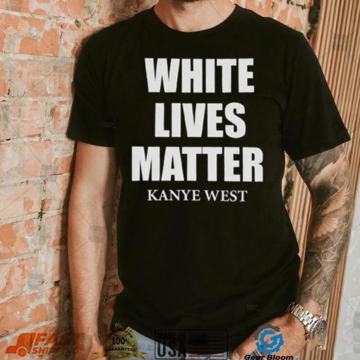 White Lives Matter T Shirt For Fan Kanye West Shirt