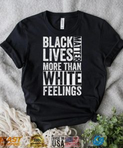 Kanye West White Lives Matter T shirt, Black Lives Matter More Than White Feelings T shirt