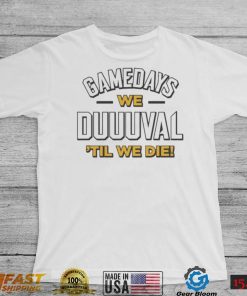 Jacksonville Jaguars Gamedays We Duuuval ‘Til We Die Shirt