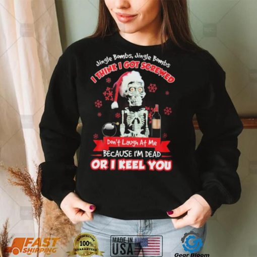 Jeff Dunham Santa Jingle Bombs Jingle Bombs I Think Got Screwed Don’t Laugh At Me Because I’m Dead Or I Keel You Shirt