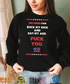 Joe Biden Can Suck My Dick And Eat My Ass Fuck You Shirt