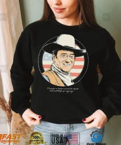 John Wayne Courage Is Being Scared To Death But Saddling Up Anyway Shirt