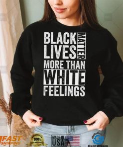 Kanye West White Lives Matter T shirt, Black Lives Matter More Than White Feelings T shirt