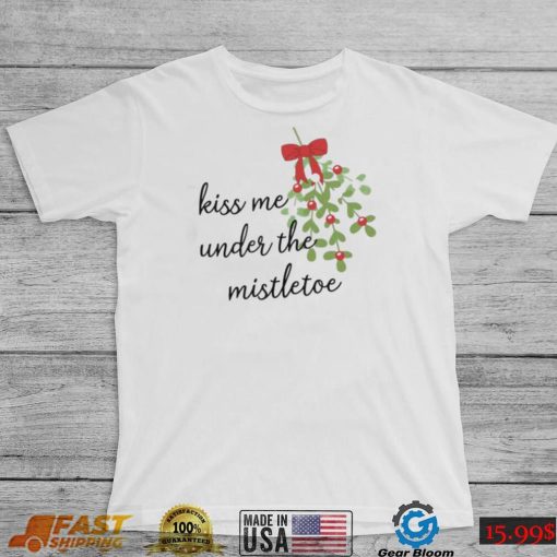 Kiss Me Under The Mistletoe Christmas Shirt