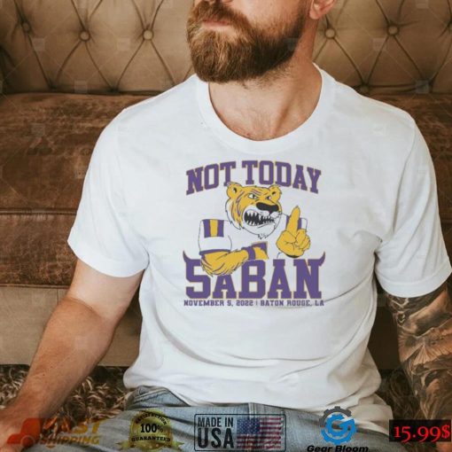 LSU Tigers Not Today Saban November 12, 2022 Shirt