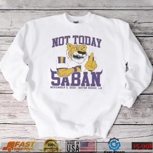 LSU Tigers Not Today Saban November 5, 2022 Shirt