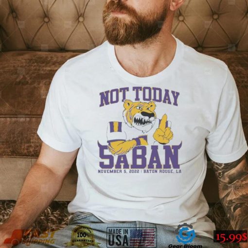 LSU Tigers Not Today Saban November 5, 2022 Shirt