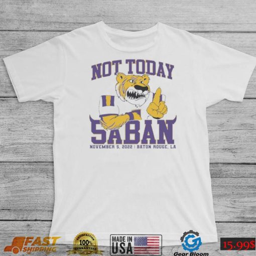 LSU Tigers Not Today Saban November 5, 2022 Shirt