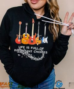 Life Is Full Of Important Choices Music Shirt