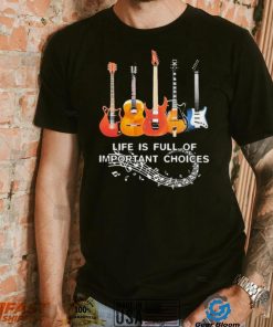 Life Is Full Of Important Choices Music Shirt