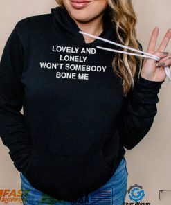 Lovely and lonely won’t somebody bone me T Shirt