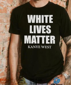 White Lives Matter T Shirt For Fan Kanye West Shirt