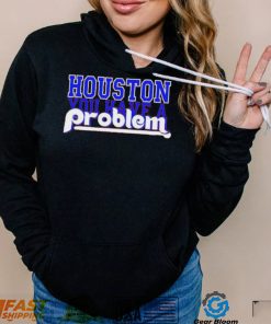 MLB Houston Astros You Have A Problem Shirt