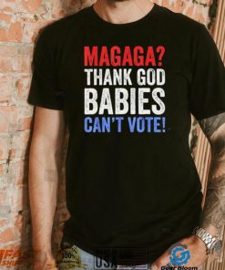 Magaga Thank God babies can’t vote vintage shirt