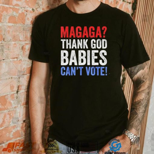 Magaga Thank God babies can’t vote vintage shirt