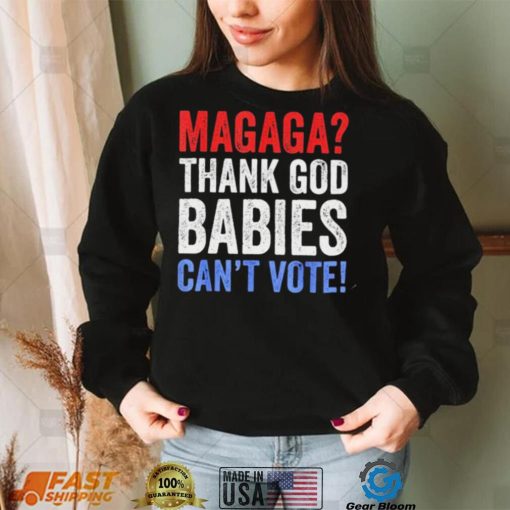 Magaga Thank God babies can’t vote vintage shirt