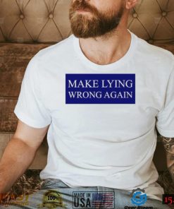 Make Lying Wrong Again T shirt