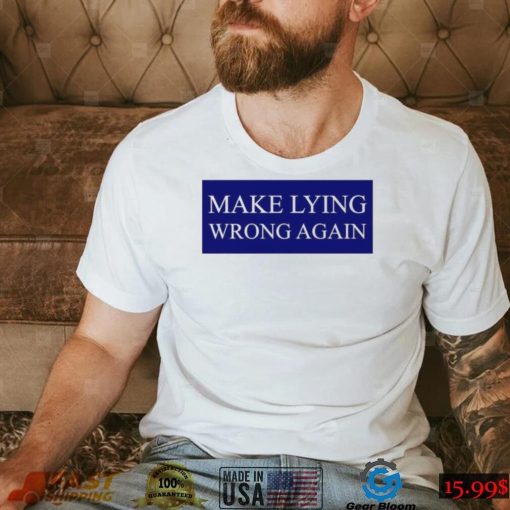 Make Lying Wrong Again T shirt