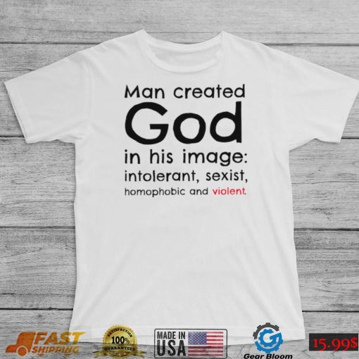 Man created God in his image intolerant sexist homophobic and violent 2022 shirt