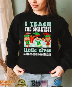 Merry Christmas Elf I Teach The Smartest Little Elves #homeschool Mom Shirt