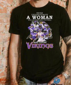 Minnesota Vikings Never Underestimate A Woman Who Understands Football And Loves Vikings Signatures Shirt