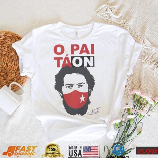 Camiseta Lula Presidente O Pai Tá On Lula T Shirt