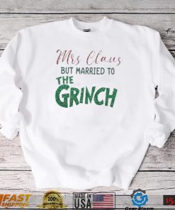 Mrs Claus But Married To The Grinch Shirt