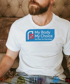 My Body my choice be free no Mandates logo shirt