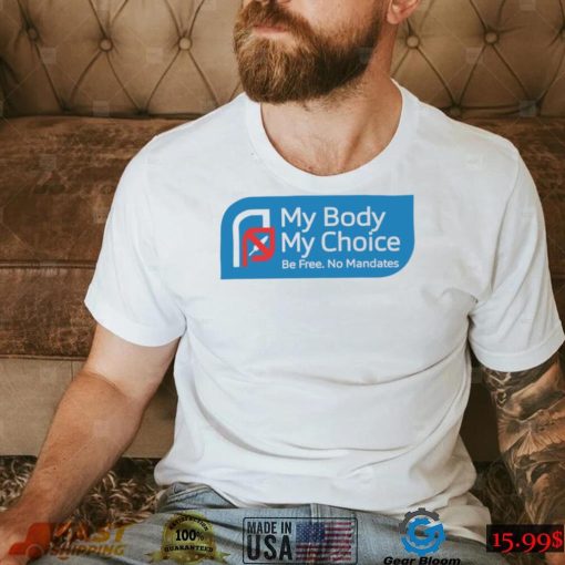 My Body my choice be free no Mandates logo shirt