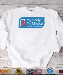 My Body my choice be free no Mandates logo shirt