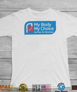 My Body my choice be free no Mandates logo shirt