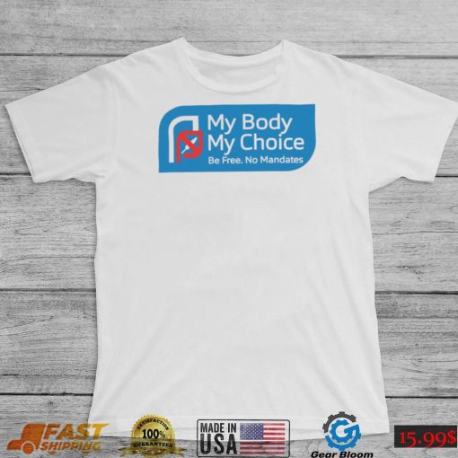 My Body my choice be free no Mandates logo shirt