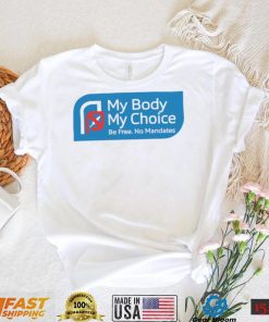 My Body my choice be free no Mandates logo shirt