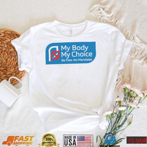 My Body my choice be free no Mandates logo shirt