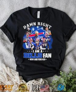 NFL Damn Right I Am A Bills Fan Now And Forever Signatures Shirt