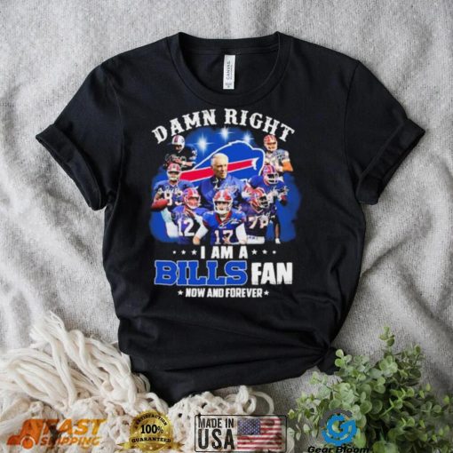 NFL Damn Right I Am A Bills Fan Now And Forever Signatures Shirt